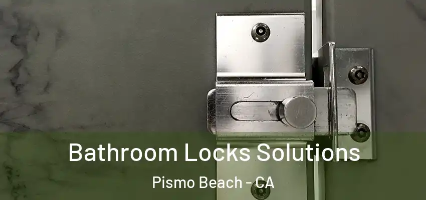 Bathroom Locks Solutions Pismo Beach - CA
