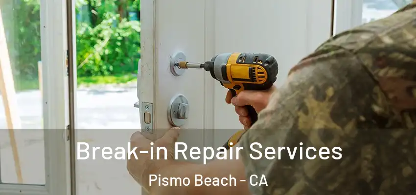 Break-in Repair Services Pismo Beach - CA