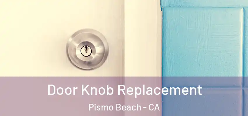 Door Knob Replacement Pismo Beach - CA
