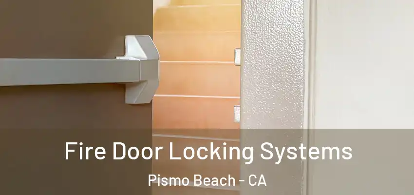  Fire Door Locking Systems Pismo Beach - CA