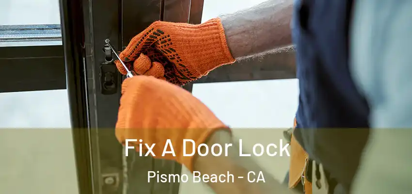 Fix A Door Lock Pismo Beach - CA
