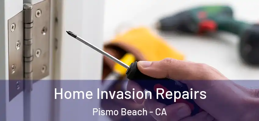 Home Invasion Repairs Pismo Beach - CA