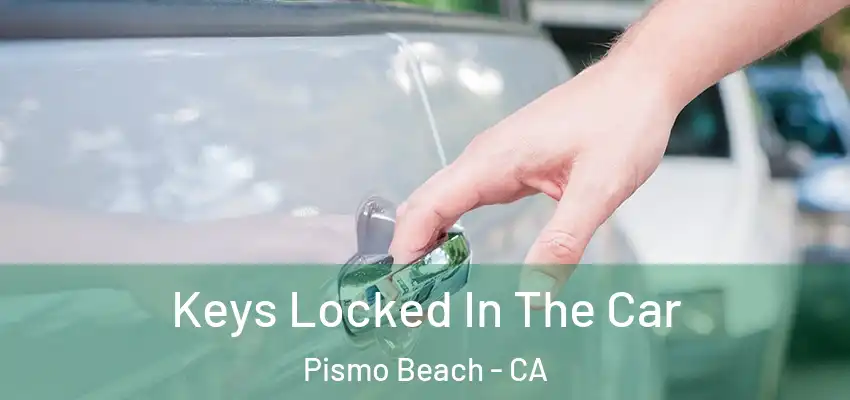 Keys Locked In The Car Pismo Beach - CA