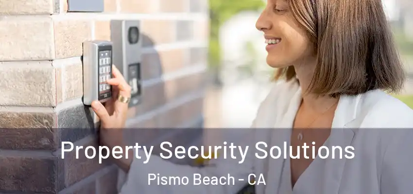 Property Security Solutions Pismo Beach - CA