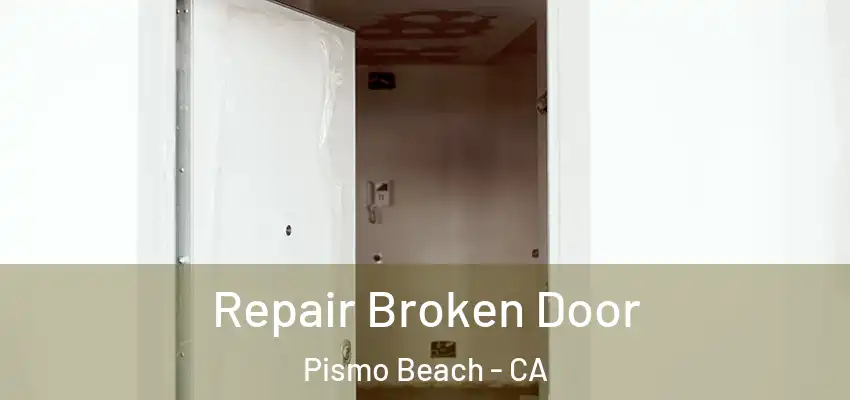 Repair Broken Door Pismo Beach - CA